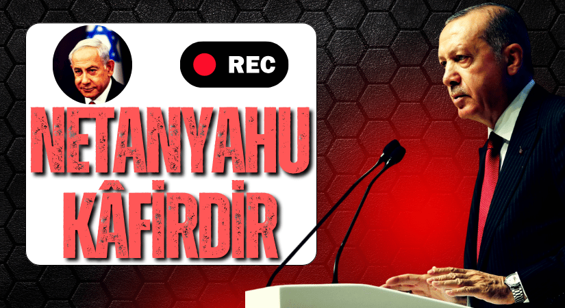 Erdoğan, Netanyahu Kafirdir