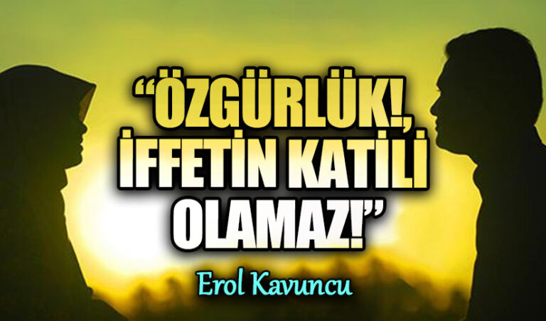 ÖZGÜRLÜK! İFFETİN KATİLİ OLAMAZ