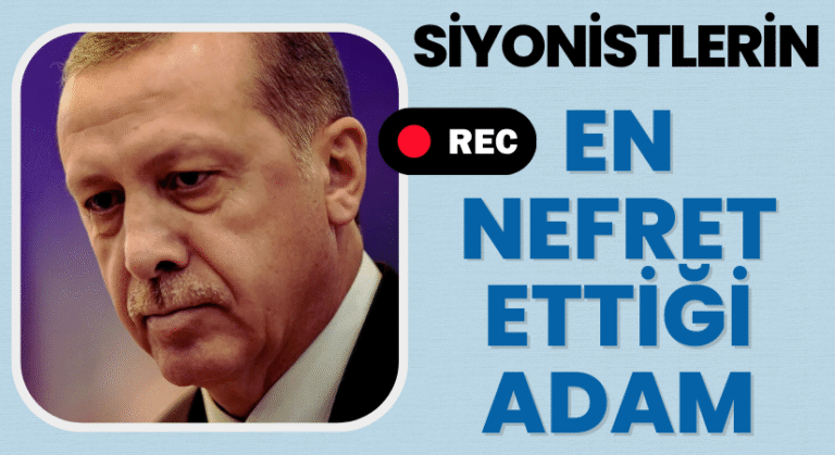 Erdoğan: Siyonistlerin En Nefret Ettiği Adam