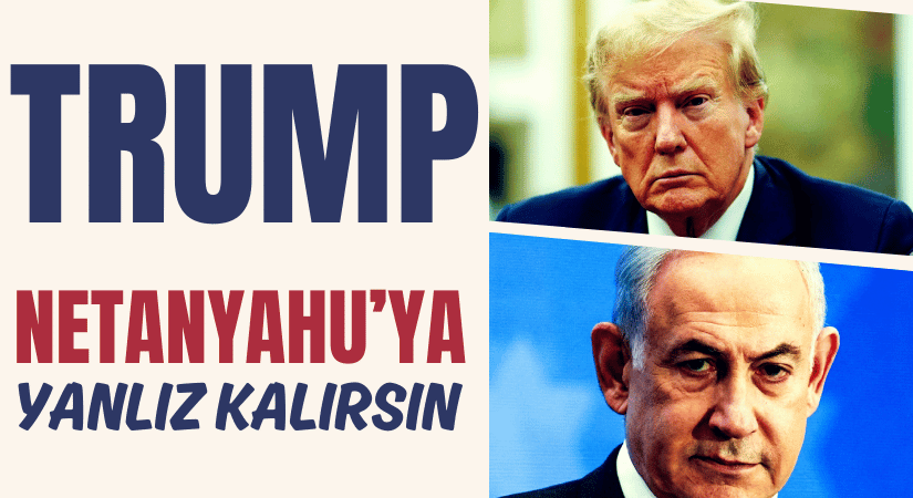 Donald Trump’tan Netanyahu’ya Sert Uyarı