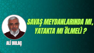 Savaş Meydanlarında mı, Yatakta mı Ölmeli ?