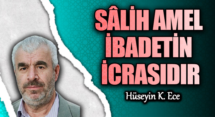 SÂLİH AMEL İBADETİN İCRASIDIR
