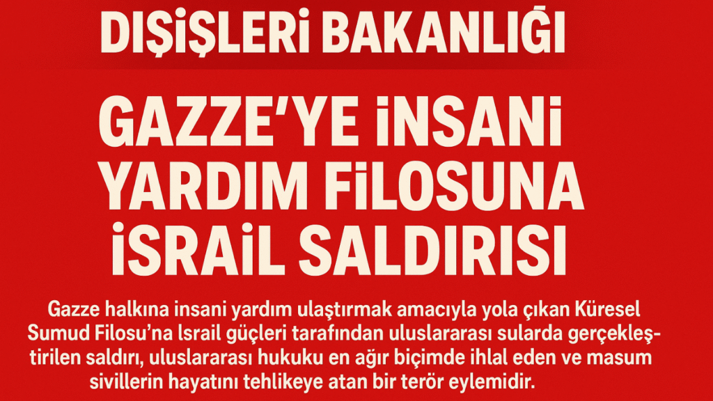 Dışişleri Bakanlığı’ndan Sert Tepki: “İsrail’in Filo Saldırısı Terör Eylemidir”