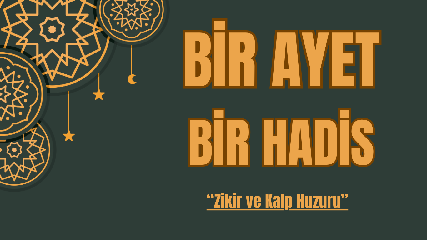 BİR AYET BİR HADİS “Zikir ve Kalp Huzuru”