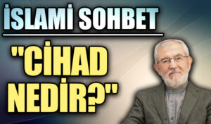 İSLAMİ SOHBET “CİHAD NEDİR?”