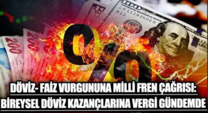 Döviz-Faiz Vurgununa Milli Fren Çağrısı: Bireysel Döviz Kazançlarına Vergi Gündemde