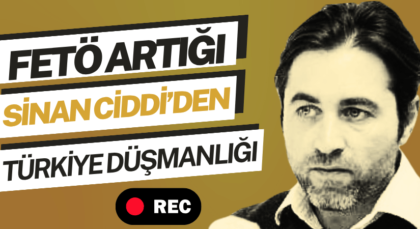 FETÖ Artığı Sinan Ciddi’den Türkiye Düşmanlığı