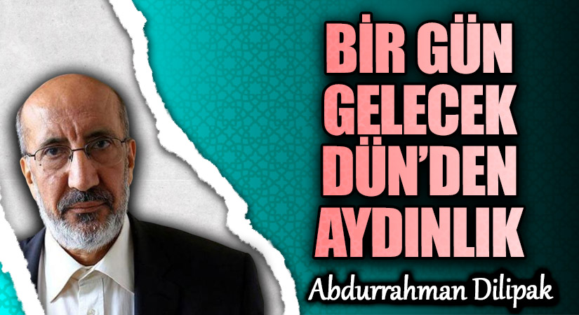 BİR GÜN GELECEK DÜN’DEN AYDINLIK  