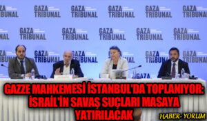 Gazze Mahkemesi İstanbul’da Toplanıyor: İsrail’in Savaş Suçları Masaya Yatırılacak