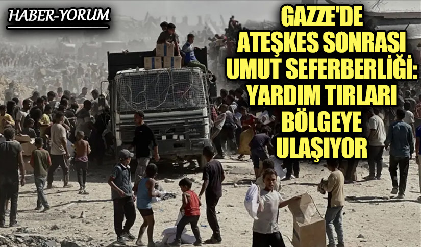 Gazze’de Ateşkes Sonrası Umut Seferberliği: Yardım Tırları Bölgeye Ulaşıyor