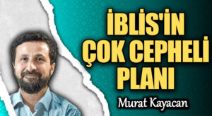 İBLİS’İN ÇOK CEPHELİ PLANI