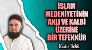 İSLAM MEDENİYETİNİN AKLI VE KALBİ ÜZERİNE BİR TEFEKKÜR