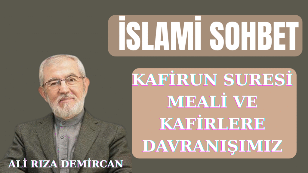 İSLAMİ SOHBET “Kafirun Suresi Meali ve Kafirlere Davranışımız”