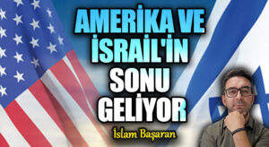 AMERİKA VE İSRAİL’İN SONU GELİYOR
