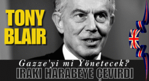 Irakı Harabeye Çeviren Blair, Gazze’yi mi Yönetecek?