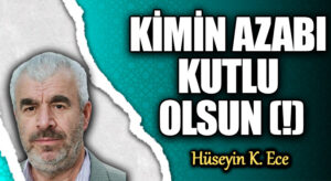 KİMİN AZABI KUTLU OLSUN (!)
