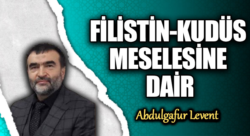 FİLİSTİN-KUDÜS MESELESİNE DAİR