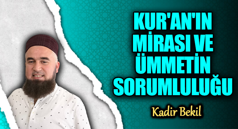 KUR’AN’IN MİRASI VE ÜMMETİN SORUMLULUĞU