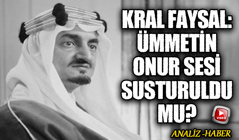 Kral Faysal: Ümmetin Onur Sesi Susturuldu mu?