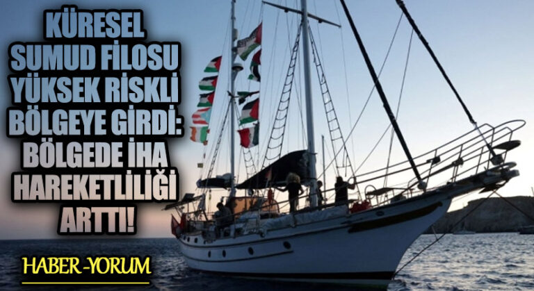 Küresel Sumud Filosu Yüksek Riskli Bölgeye Girdi: Bölgede İHA Hareketliliği Arttı