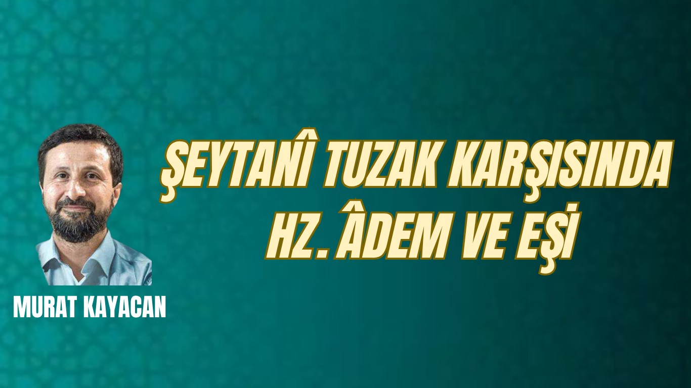 Şeytanî Tuzak Karşısında Hz. Âdem ve Eşi