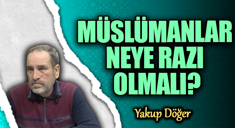 MÜSLÜMANLAR NEYE RAZI OLMALI?
