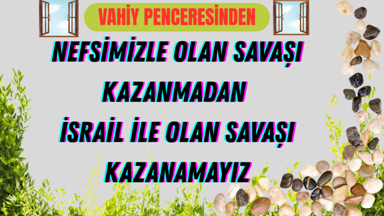 NEFSİMİZLE OLAN SAVAŞI KAZANMADAN İSRAİL İLE OLAN SAVAŞI KAZANAMAYIZ