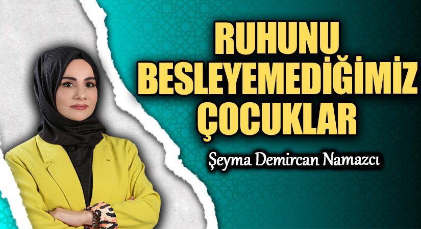 RUHUNU BESLEYEMEDİĞİMİZ ÇOCUKLAR