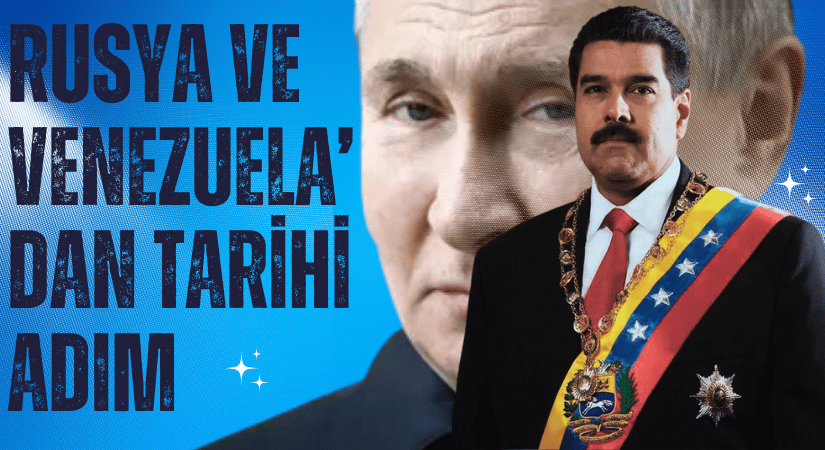 Rusya ve Venezuela’dan Tarihi Adım