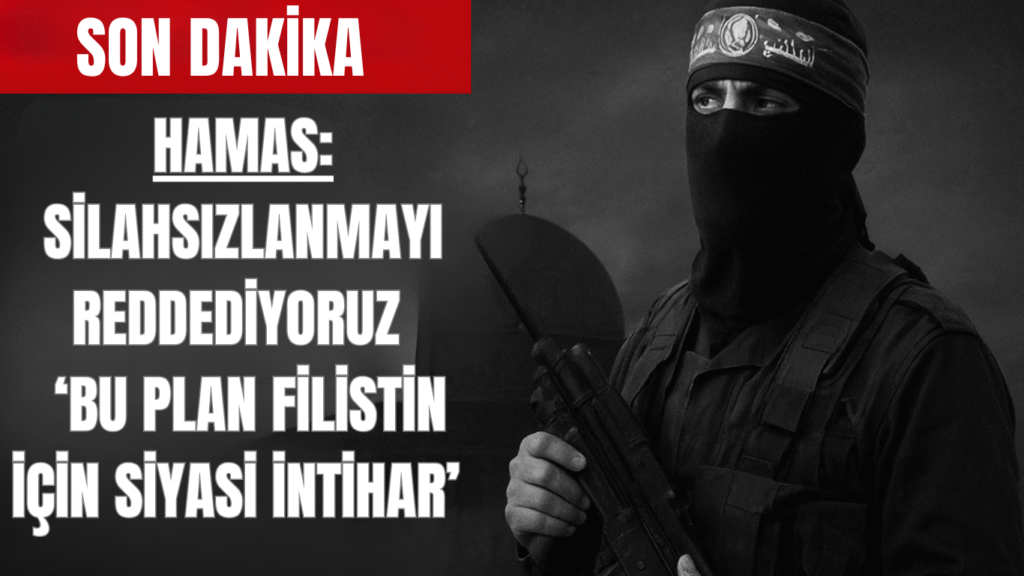 Hamas: Silahsızlanmayı reddediyoruz ‘Bu plan Filistin için siyasi intihar’