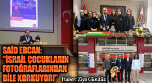 Said Ercan: “İsrail Çocukların Fotoğraflarından Bile Korkuyor!”