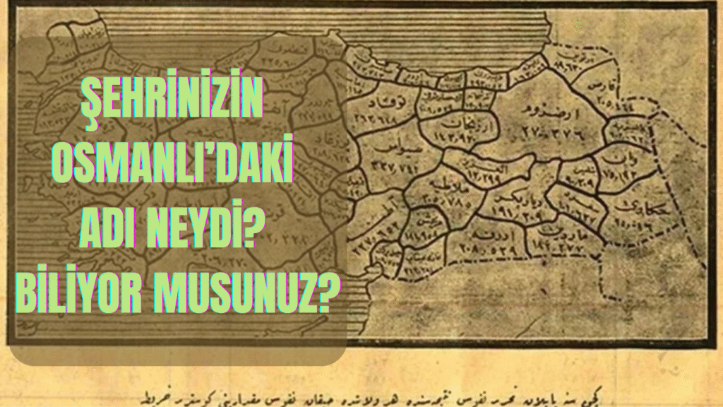 Şehrinizin Osmanlı’daki Adı Neydi? Biliyor musunuz?