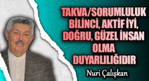 TAKVA/SORUMLULUK BİLİNCİ, AKTİF İYİ, DOĞRU, GÜZEL İNSAN OLMA DUYARLILIĞIDIR