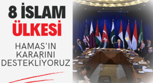 SEKİZ İSLAM ÜLKESİ: HAMAS’IN KARARINI DESTEKLİYORUZ