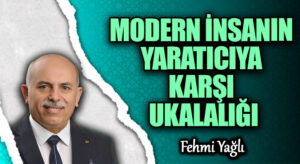 MODERN İNSANIN YARATICIYA KARŞI UKALALIĞI