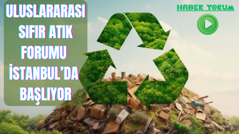 Uluslararası Sıfır Atık Forumu İstanbul’da Başlıyor