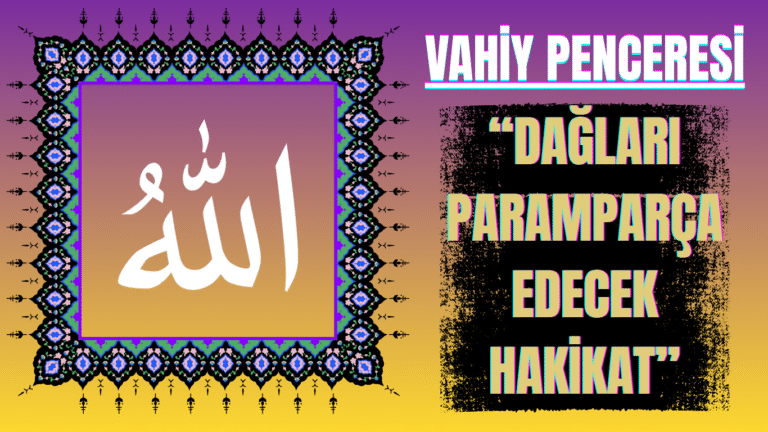 Vahiy Penceresi: Dağları Paramparça Edecek Hakikat