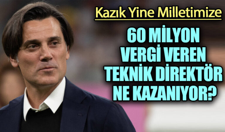 60 MİLYON VERGİ VEREN TEKNİK DİREKTÖR NE KAZANIYOR?