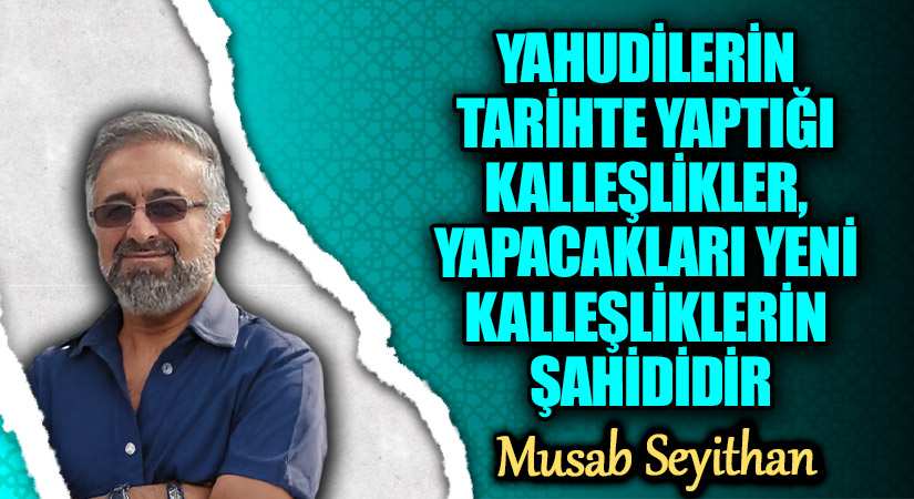 YAHUDİLERİN TARİHTE YAPTIĞI KALLEŞLİKLER, YAPACAKLARI YENİ KALLEŞLİKLERİN ŞAHİDİDİR