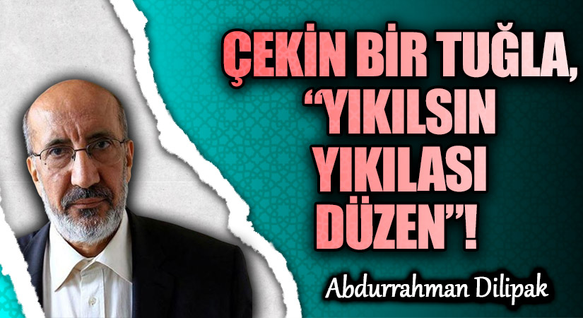 ÇEKİN BİR TUĞLA, “YIKILSIN YIKILASI DÜZEN”!    