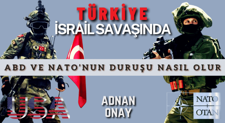 TÜRKİYE İSRAİL SAVAŞINDA, ABD VE NATO’NUN DURUŞU NASIL OLUR
