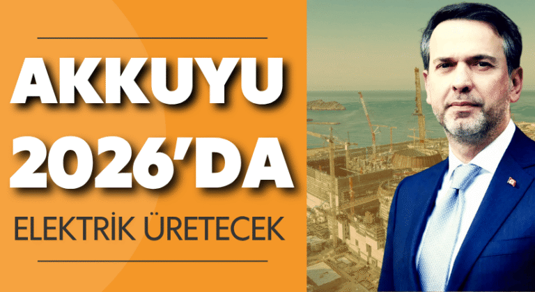 Bakan Açıkladı: Akkuyu 2026’da Elektrik Üretecek