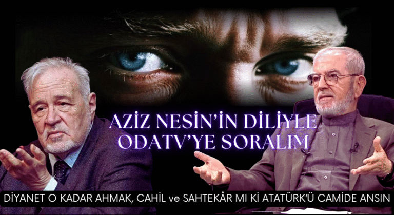 Aziz Nesin’in Diliyle Odatv’ye Soralım DİYANET O KADAR AHMAK, CAHİL ve SAHTEKÂR MI  Kİ ATATÜRK’Ü CAMİDE ANSIN