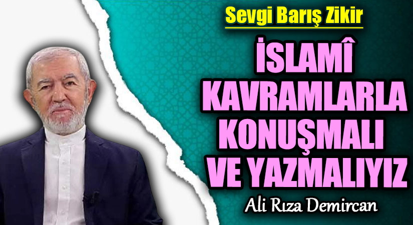 İSLAMÎ KAVRAMLARLA KONUŞMALI VE YAZMALIYIZ