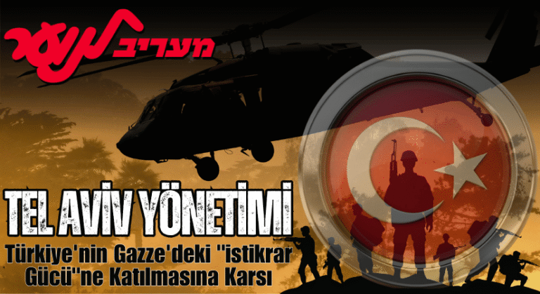 Tel Aviv, Türkiye’nin Gazze’deki “İstikrar Gücü”ne Katılmasına Karşı