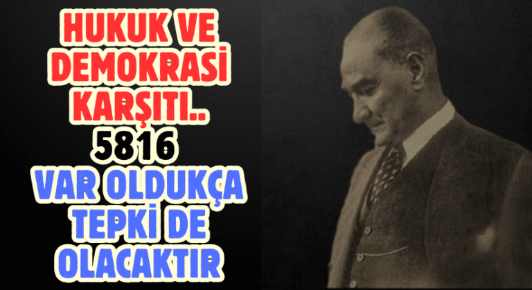 Hukuk ve Demokrasi Karşıtı, 5816 Var Oldukça Tepki de Olacaktır