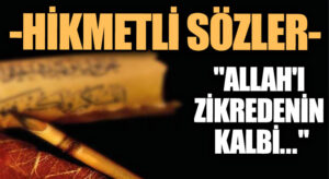 HİKMETLİ SÖZLER “Allah’ı Zikredenin Kalbi..”
