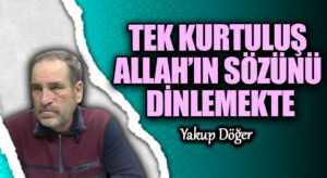 TEK KURTULUŞ ALLAH’IN SÖZÜNÜ DİNLEMEKTE