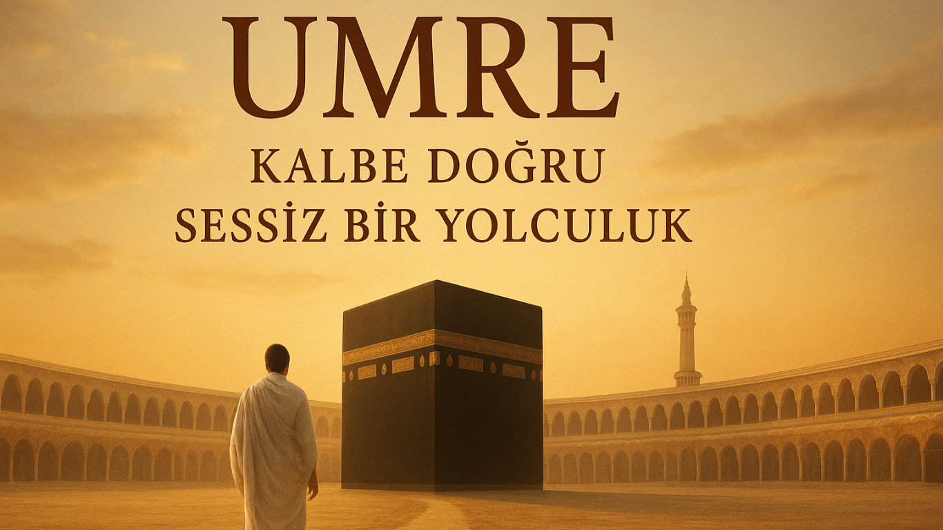 Umre: Kalbe Doğru Sessiz Bir Yolculuk
