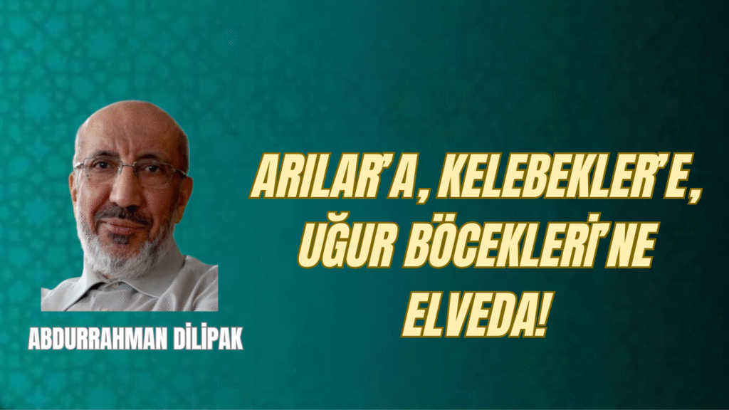 ARILAR’A, KELEBEKLER’E, UĞUR BÖCEKLERİ’NE ELVEDA!
